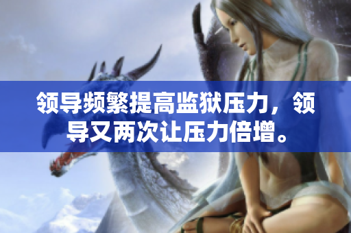 领导频繁提高监狱压力，领导又两次让压力倍增。
