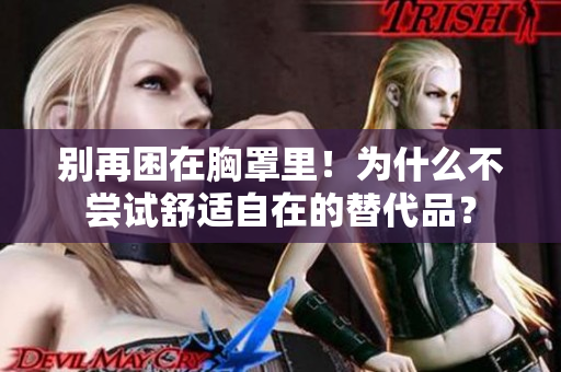 别再困在胸罩里！为什么不尝试舒适自在的替代品？