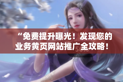 “免费提升曝光！发现您的业务黄页网站推广全攻略！”