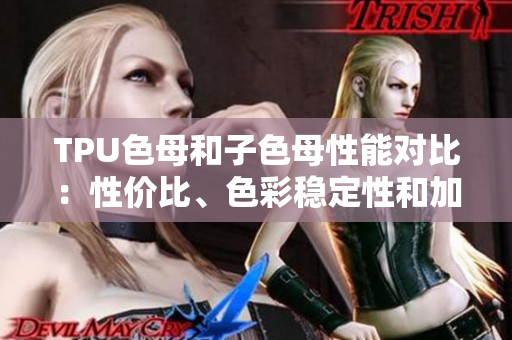 TPU色母和子色母性能对比：性价比、色彩稳定性和加工性能分析