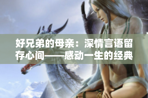 好兄弟的母亲：深情言语留存心间——感动一生的经典语句