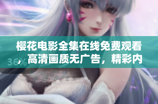 樱花电影全集在线免费观看，高清画质无广告，精彩内容随时畅享