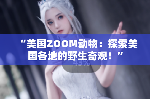 “美国ZOOM动物：探索美国各地的野生奇观！”