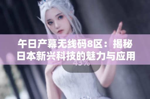 午日产幕无线码8区：揭秘日本新兴科技的魅力与应用