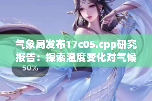 气象局发布17c05.cpp研究报告：探索温度变化对气候的影响