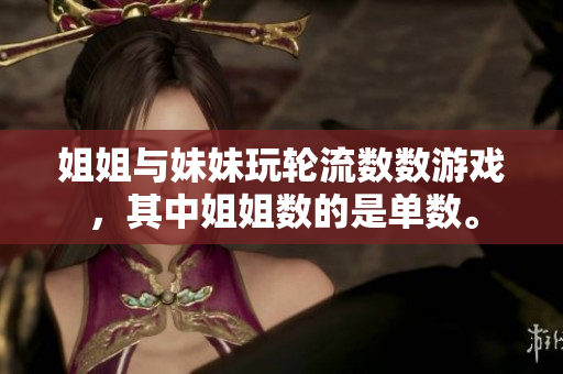 姐姐与妹妹玩轮流数数游戏，其中姐姐数的是单数。