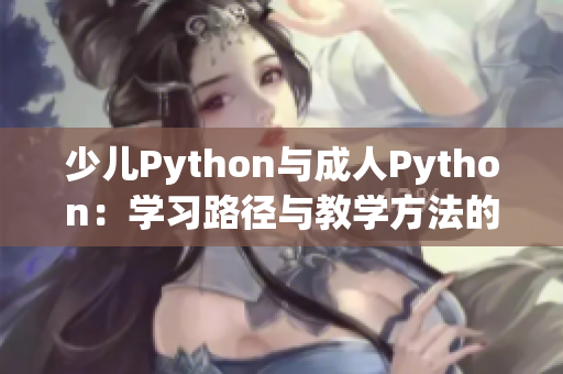 少儿Python与成人Python：学习路径与教学方法的异同