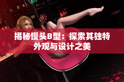 揭秘馒头B型：探索其独特外观与设计之美