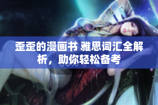 歪歪的漫画书 雅思词汇全解析，助你轻松备考