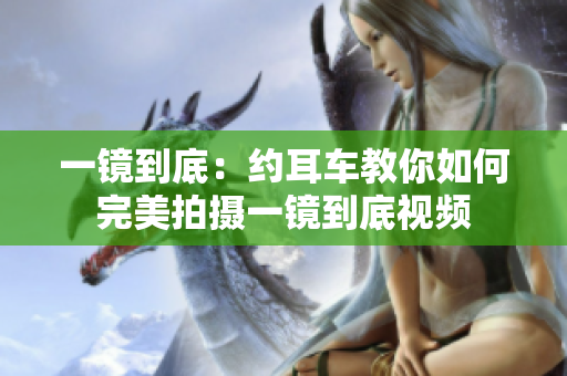 一镜到底：约耳车教你如何完美拍摄一镜到底视频