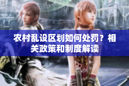 农村乱设区划如何处罚？相关政策和制度解读