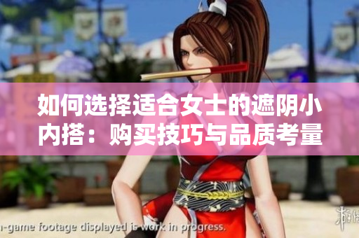如何选择适合女士的遮阴小内搭：购买技巧与品质考量