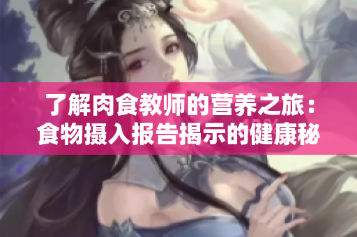 了解肉食教师的营养之旅：食物摄入报告揭示的健康秘密
