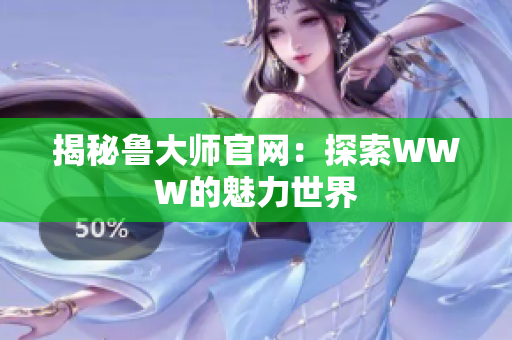 揭秘鲁大师官网：探索WWW的魅力世界