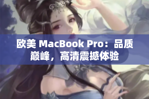 欧美 MacBook Pro：品质巅峰，高清震撼体验