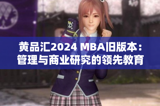 黄品汇2024 MBA旧版本：管理与商业研究的领先教育资源