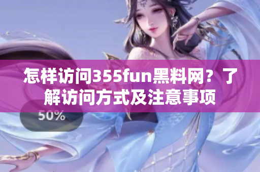 怎样访问355fun黑料网？了解访问方式及注意事项