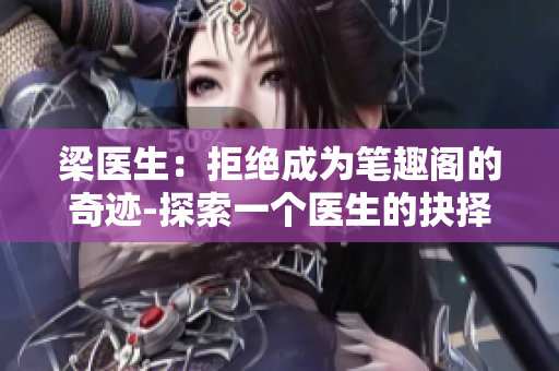 梁医生：拒绝成为笔趣阁的奇迹-探索一个医生的抉择