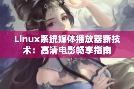 Linux系统媒体播放器新技术：高清电影畅享指南