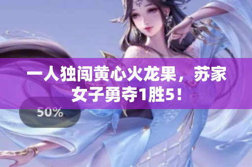 一人独闯黄心火龙果，苏家女子勇夺1胜5！