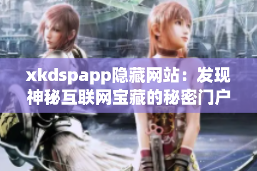 xkdspapp隐藏网站：发现神秘互联网宝藏的秘密门户