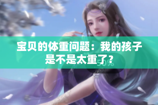 宝贝的体重问题：我的孩子是不是太重了？