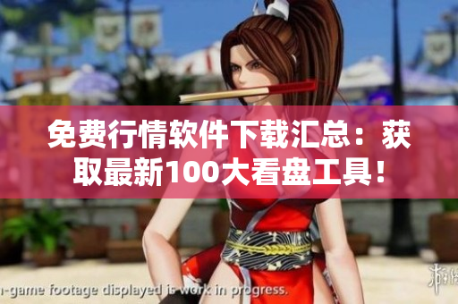 免费行情软件下载汇总：获取最新100大看盘工具！