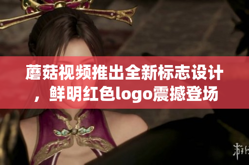 蘑菇视频推出全新标志设计，鲜明红色logo震撼登场