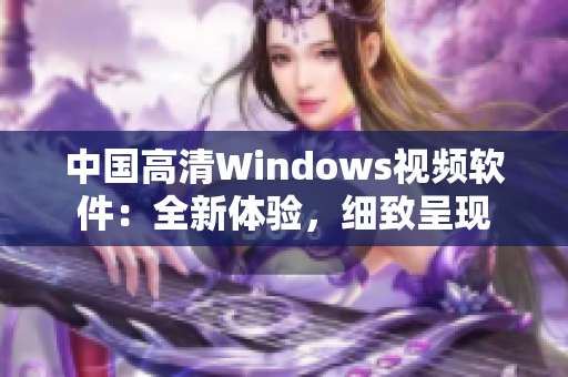 中国高清Windows视频软件：全新体验，细致呈现