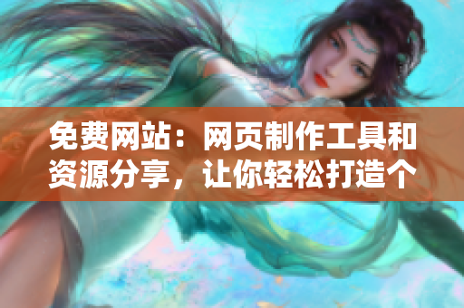 免费网站：网页制作工具和资源分享，让你轻松打造个性化网站