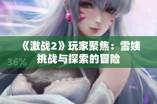 《激战2》玩家聚焦：雪姨挑战与探索的冒险