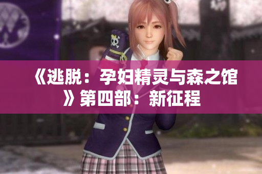 《逃脱：孕妇精灵与森之馆》第四部：新征程