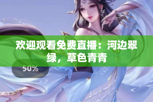 欢迎观看免费直播：河边翠绿，草色青青