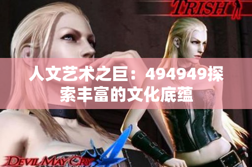人文艺术之巨：494949探索丰富的文化底蕴