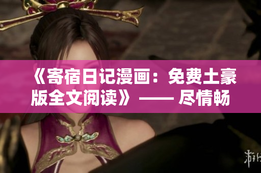 《寄宿日记漫画：免费土豪版全文阅读》 —— 尽情畅享优质漫画体验