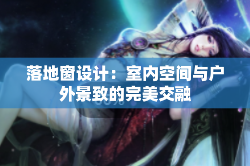 落地窗设计：室内空间与户外景致的完美交融