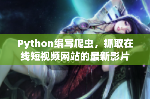 Python编写爬虫，抓取在线短视频网站的最新影片