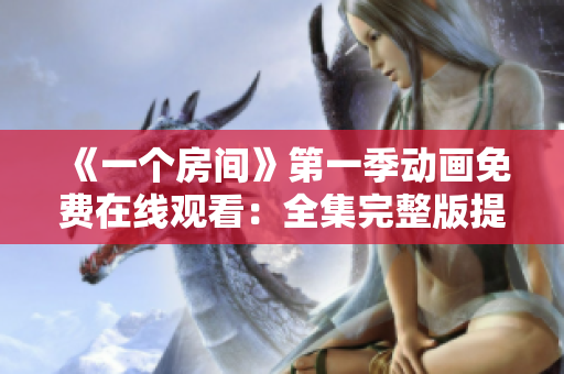 《一个房间》第一季动画免费在线观看：全集完整版提供
