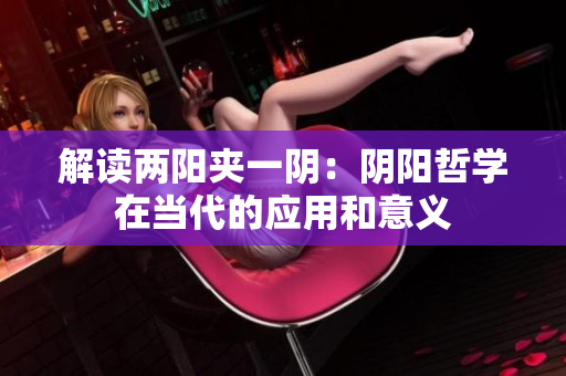解读两阳夹一阴：阴阳哲学在当代的应用和意义