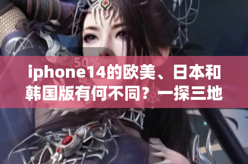 iphone14的欧美、日本和韩国版有何不同？一探三地版本的区别