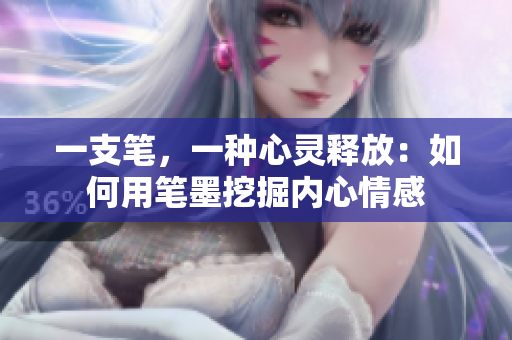 一支笔，一种心灵释放：如何用笔墨挖掘内心情感
