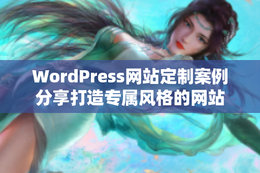 WordPress网站定制案例分享打造专属风格的网站