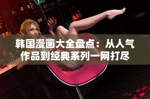 韩国漫画大全盘点：从人气作品到经典系列一网打尽