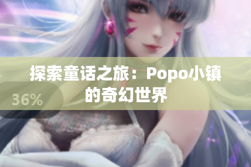 探索童话之旅：Popo小镇的奇幻世界