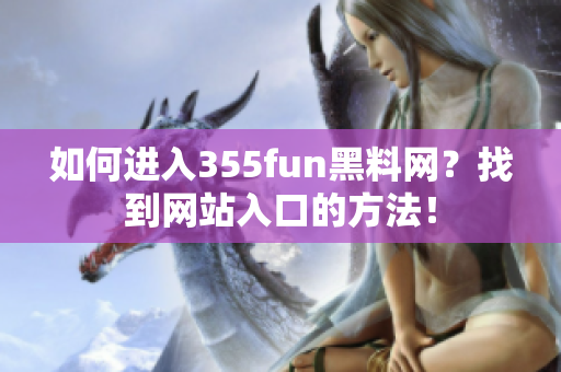 如何进入355fun黑料网？找到网站入口的方法！
