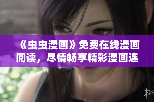 《虫虫漫画》免费在线漫画阅读，尽情畅享精彩漫画连载