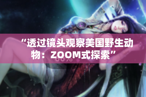 “透过镜头观察美国野生动物：ZOOM式探索”