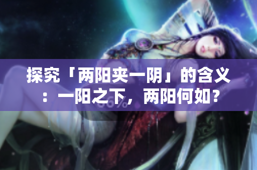 探究「两阳夹一阴」的含义：一阳之下，两阳何如？