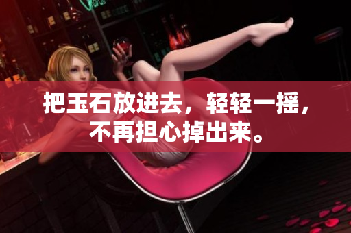 把玉石放进去，轻轻一摇，不再担心掉出来。