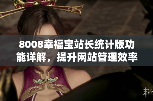 8008幸福宝站长统计版功能详解，提升网站管理效率